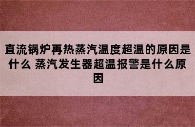 直流锅炉再热蒸汽温度超温的原因是什么 蒸汽发生器超温报警是什么原因